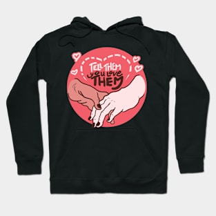 Tell Them You Love Them - Happy Valentine's Day Hoodie